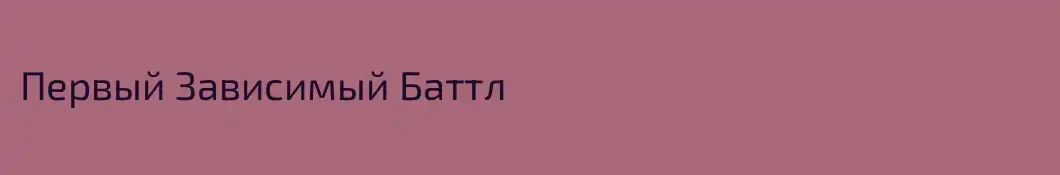 Первый Зависимый Баттл